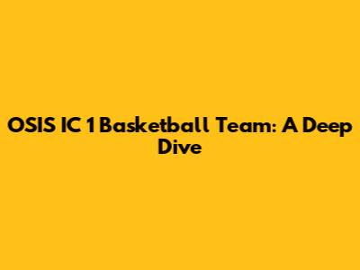 OSIS IC 1 Basketball Team: A Deep Dive