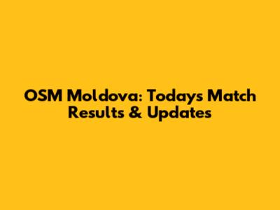 OSM Moldova: Today's Match Results & Updates