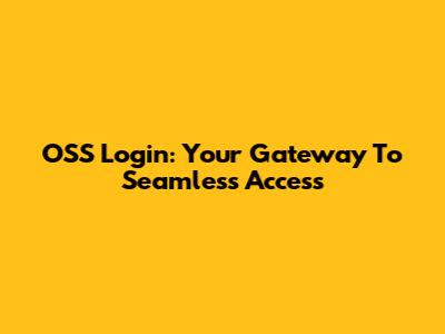 OSS Login: Your Gateway To Seamless Access