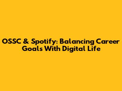OSSC & Spotify: Balancing Career Goals With Digital Life