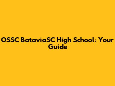 OSSC BataviaSC High School: Your Guide