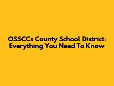 OSSCC's County School District: Everything You Need To Know