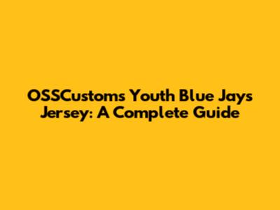 OSSCustoms Youth Blue Jays Jersey: A Complete Guide