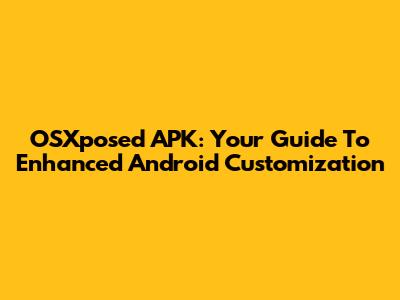 OSXposed APK: Your Guide To Enhanced Android Customization