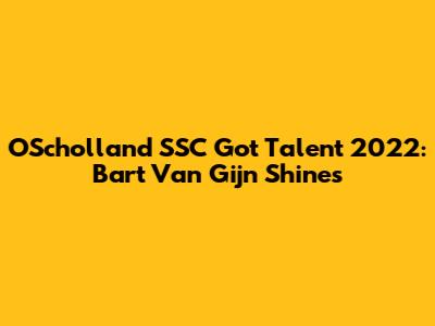 OScholland SSC Got Talent 2022: Bart Van Gijn Shines