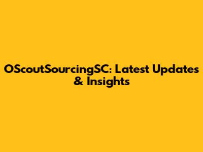 OScoutSourcingSC: Latest Updates & Insights