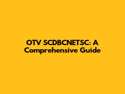 OTV SCDBCNETSC: A Comprehensive Guide