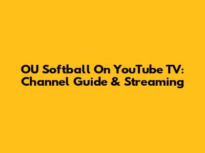 OU Softball On YouTube TV: Channel Guide & Streaming