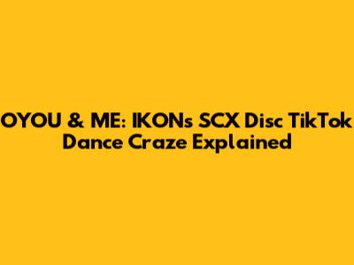OYOU & ME: IKON's SCX Disc TikTok Dance Craze Explained