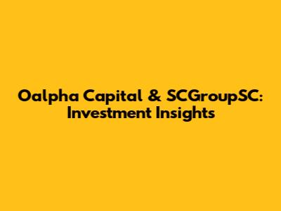 Oalpha Capital & SCGroupSC: Investment Insights