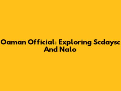Oaman Official: Exploring Scdaysc And Nalo