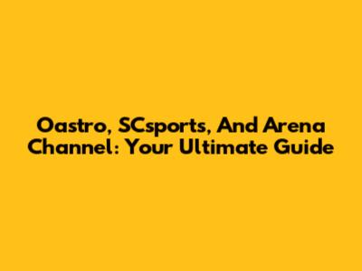 Oastro, SCsports, And Arena Channel: Your Ultimate Guide