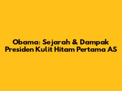 Obama: Sejarah & Dampak Presiden Kulit Hitam Pertama AS