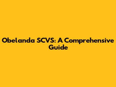 Obelanda SCVS: A Comprehensive Guide