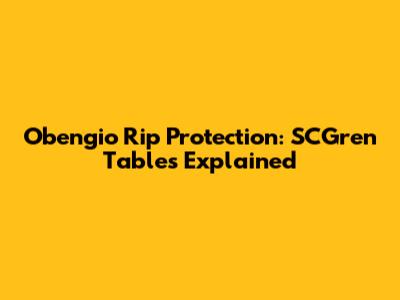 Obengio Rip Protection: SCGren Tables Explained