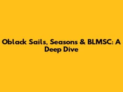 Oblack Sails, Seasons & BLMSC: A Deep Dive