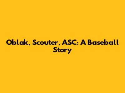 Oblak, Scouter, ASC: A Baseball Story