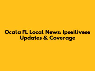Ocala FL Local News: Ipseilivese Updates & Coverage