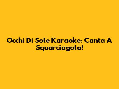 Occhi Di Sole Karaoke: Canta A Squarciagola!