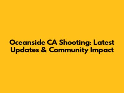 Oceanside CA Shooting: Latest Updates & Community Impact