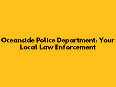 Oceanside Police Department: Your Local Law Enforcement