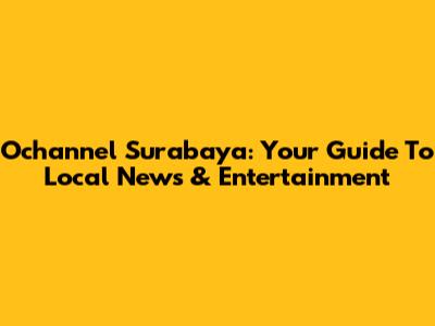 Ochannel Surabaya: Your Guide To Local News & Entertainment