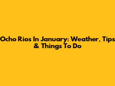 Ocho Rios In January: Weather, Tips & Things To Do