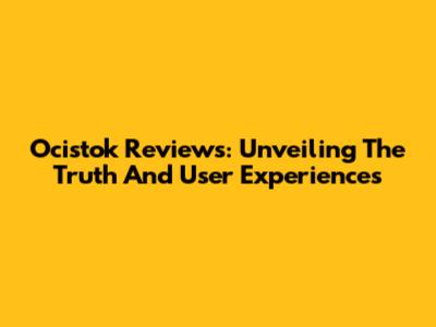 Ocistok Reviews: Unveiling The Truth And User Experiences