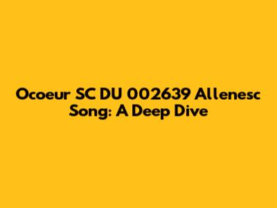 Ocoeur SC DU 002639 Allenesc Song: A Deep Dive