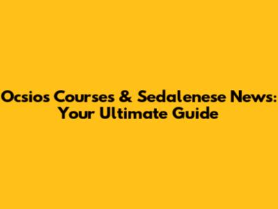 Ocsios Courses & Sedalenese News: Your Ultimate Guide
