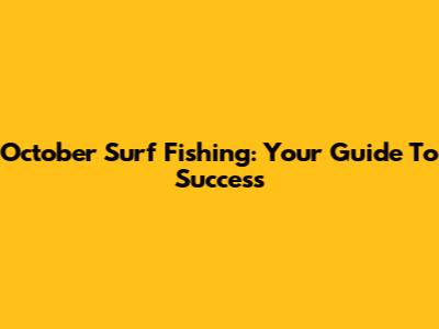 October Surf Fishing: Your Guide To Success