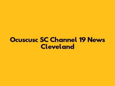 Ocuscusc SC Channel 19 News Cleveland