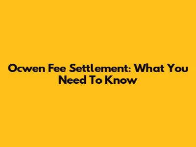 Ocwen Fee Settlement: What You Need To Know
