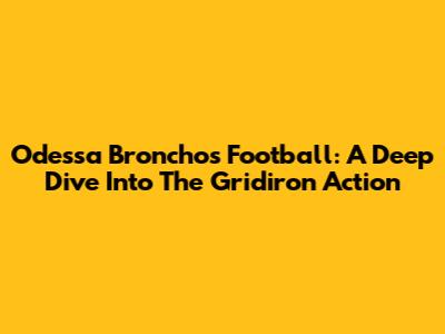 Odessa Bronchos Football: A Deep Dive Into The Gridiron Action