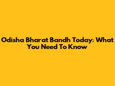 Odisha Bharat Bandh Today: What You Need To Know