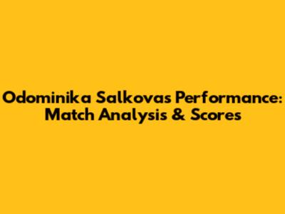 Odominika Salkova's Performance: Match Analysis & Scores