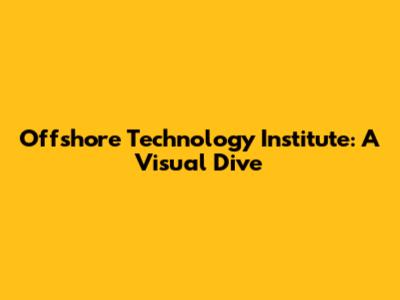 Offshore Technology Institute: A Visual Dive