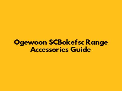 Ogewoon SCBokefsc Range Accessories Guide