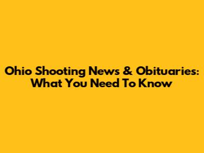 Ohio Shooting News & Obituaries: What You Need To Know