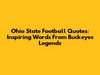 Ohio State Football Quotes: Inspiring Words From Buckeyes Legends