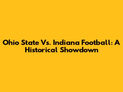 Ohio State Vs. Indiana Football: A Historical Showdown