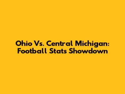 Ohio Vs. Central Michigan: Football Stats Showdown