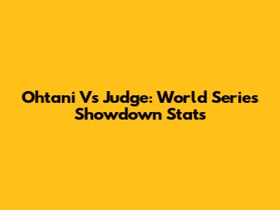 Ohtani Vs Judge: World Series Showdown Stats