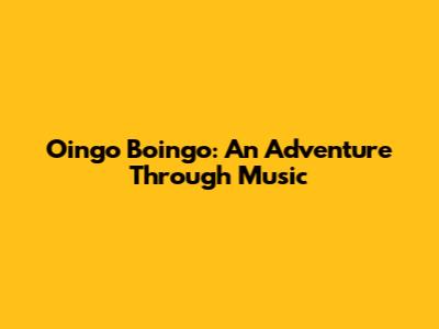 Oingo Boingo: An Adventure Through Music