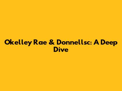 Okelley Rae & Donnellsc: A Deep Dive