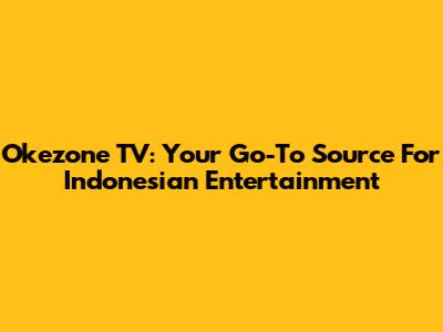 Okezone TV: Your Go-To Source For Indonesian Entertainment