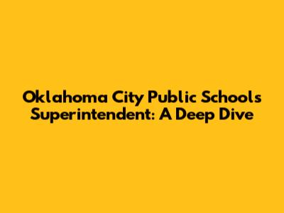 Oklahoma City Public Schools Superintendent: A Deep Dive