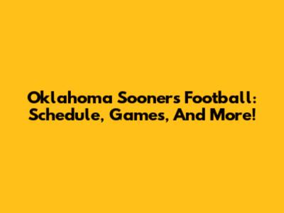 Oklahoma Sooners Football: Schedule, Games, And More!