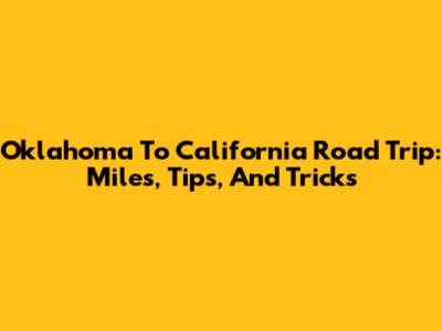 Oklahoma To California Road Trip: Miles, Tips, And Tricks