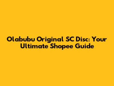 Olabubu Original SC Disc: Your Ultimate Shopee Guide